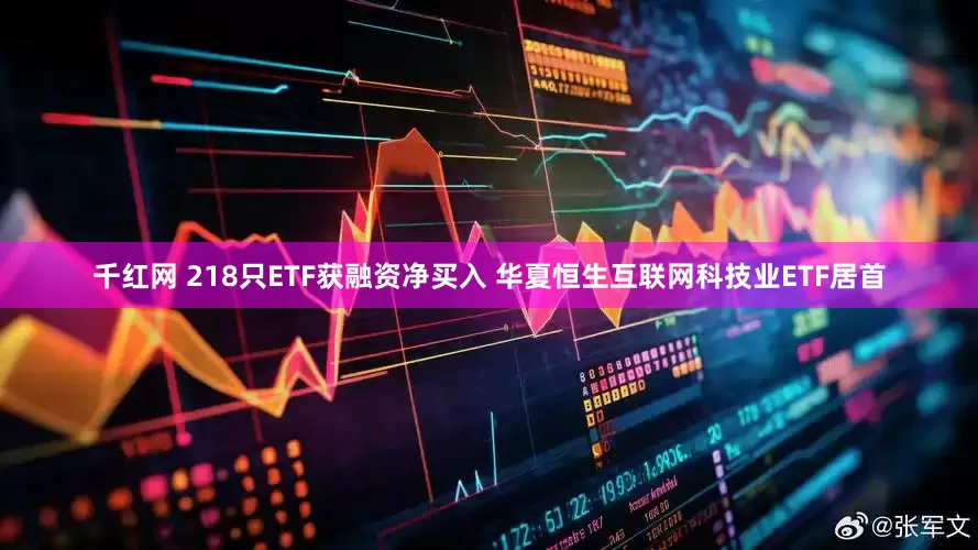 千红网 218只ETF获融资净买入 华夏恒生互联网科技业ETF居首