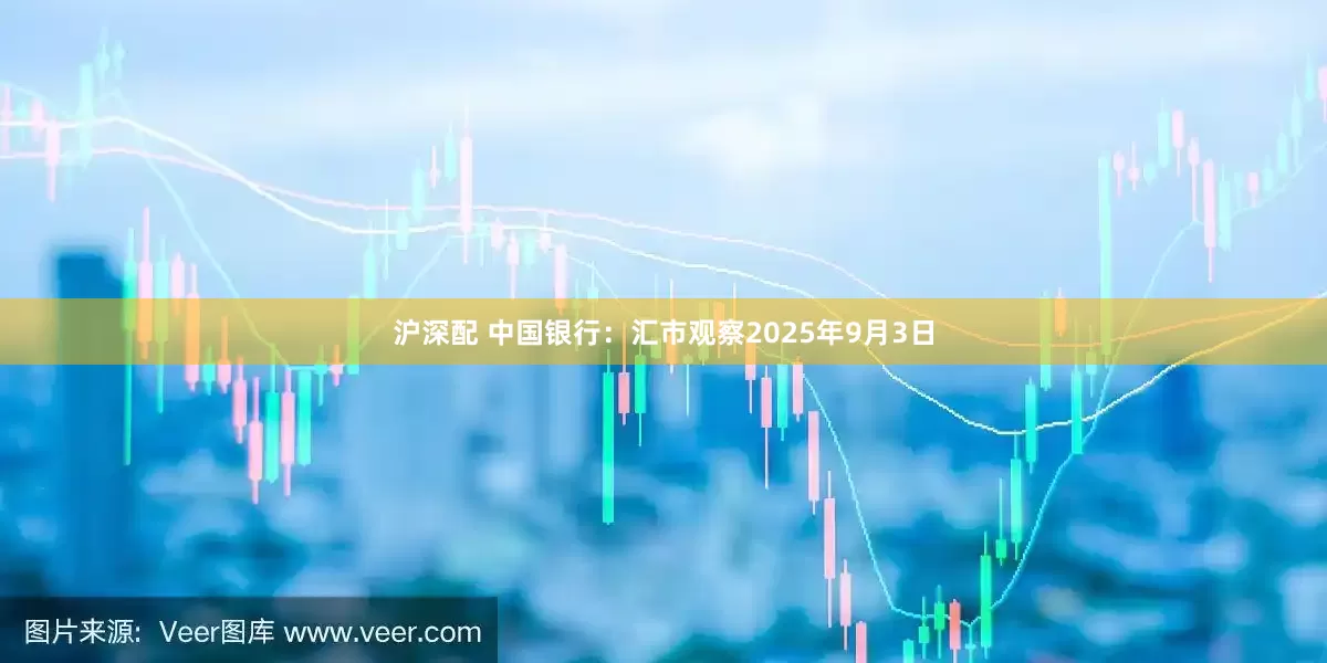 沪深配 中国银行：汇市观察2025年9月3日